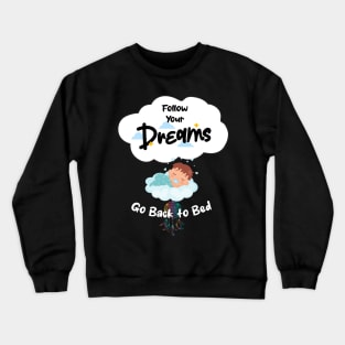Follow Your Dreams Go Back To Bed Crewneck Sweatshirt